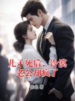 儿子死后，冷漠老公却疯了