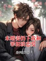 未婚妻扔下我和罪犯谈恋爱