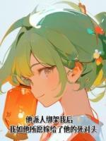 他派人绑架我后，我如他所愿嫁给了他的死对头