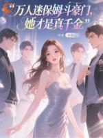 万人迷保姆斗豪门，她才是真千金