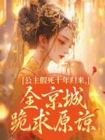 公主假死十年归来，全京城跪求原谅
