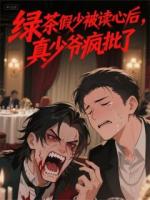 绿茶假少被读心后，真少爷疯批了