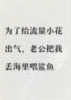 为了给流量小花出气，老公把我丢海里喂鲨鱼