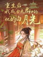 重生后，我成全夫君和他的白月光