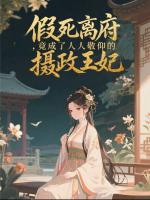 假死离府，竟成了人人敬仰的摄政王妃