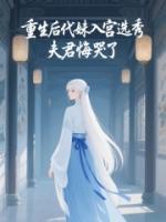 重生后代妹入宫选秀，夫君悔哭了
