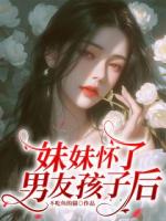 《妹妹怀了男友孩子后》在线阅读第1章节阅读