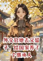 外交官她去父留子,给国家养了个继承人