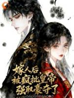 嫁人后，被疯批皇帝强取豪夺了