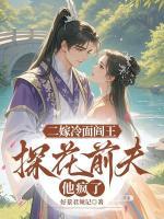 谢拂阮衡免费阅读《二嫁冷面阎王，探花前夫他疯了》完整版最新章节